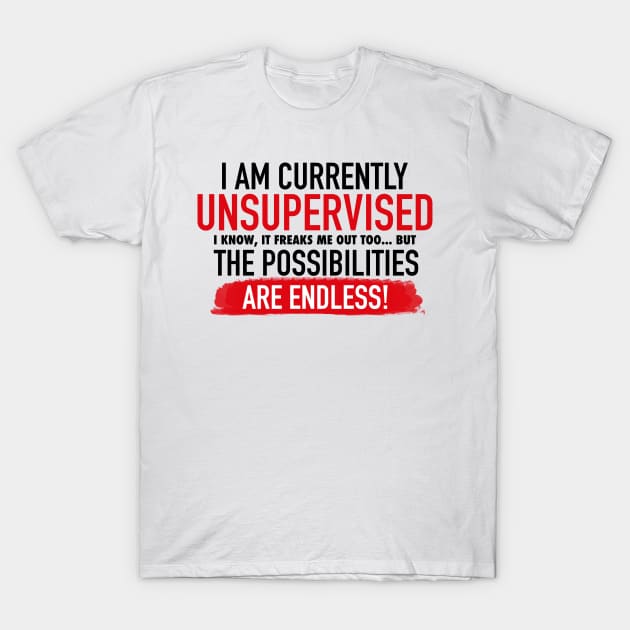 I Am Currently Unsupervised Adult Humor Novelty Graphic Funny T Shirt T-Shirt by Jkinkwell
